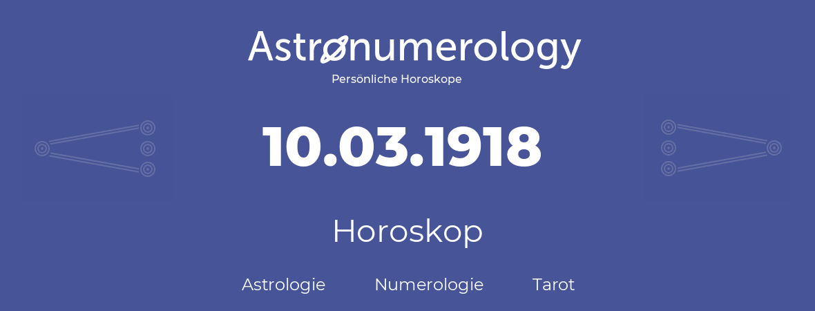 Horoskop für Geburtstag (geborener Tag): 10.03.1918 (der 10. Marz 1918)