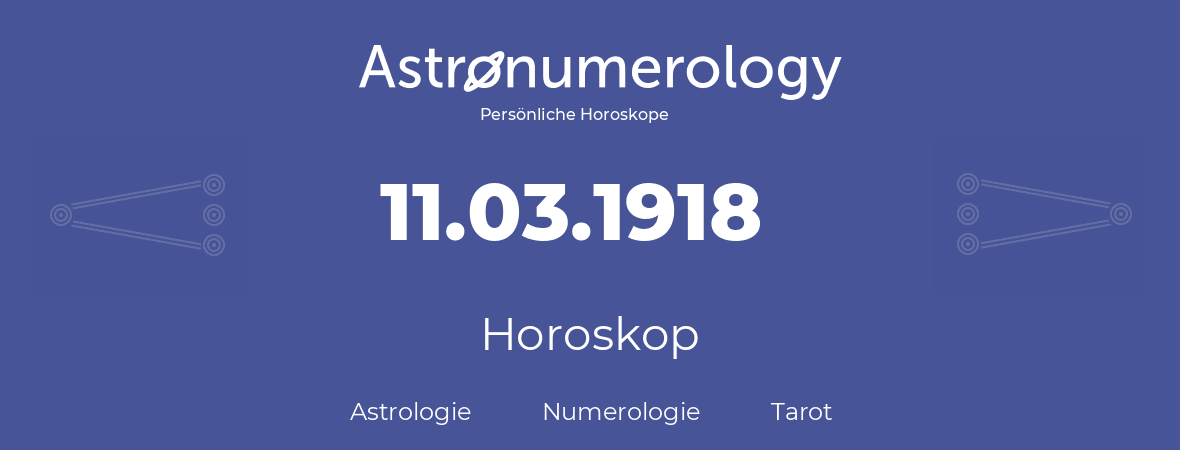 Horoskop für Geburtstag (geborener Tag): 11.03.1918 (der 11. Marz 1918)