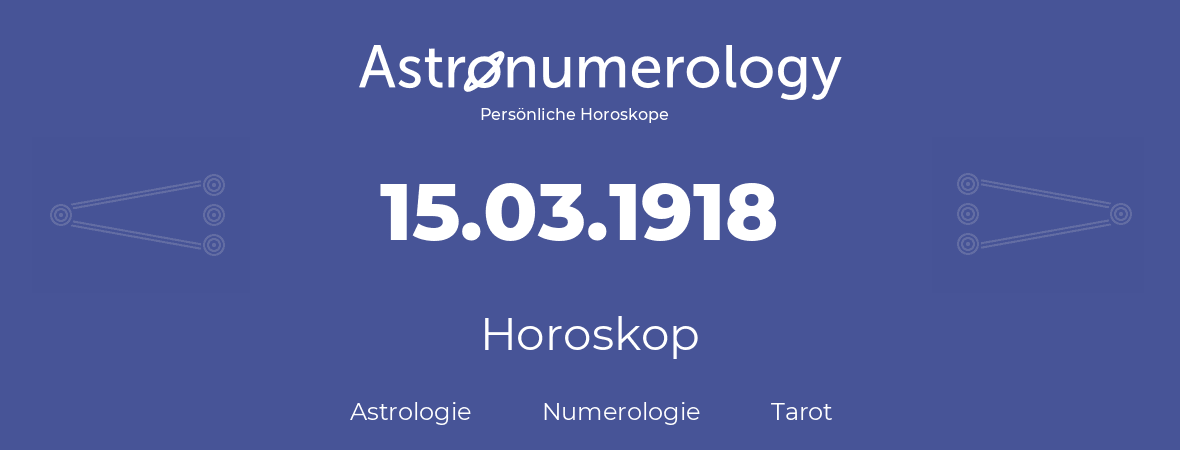 Horoskop für Geburtstag (geborener Tag): 15.03.1918 (der 15. Marz 1918)