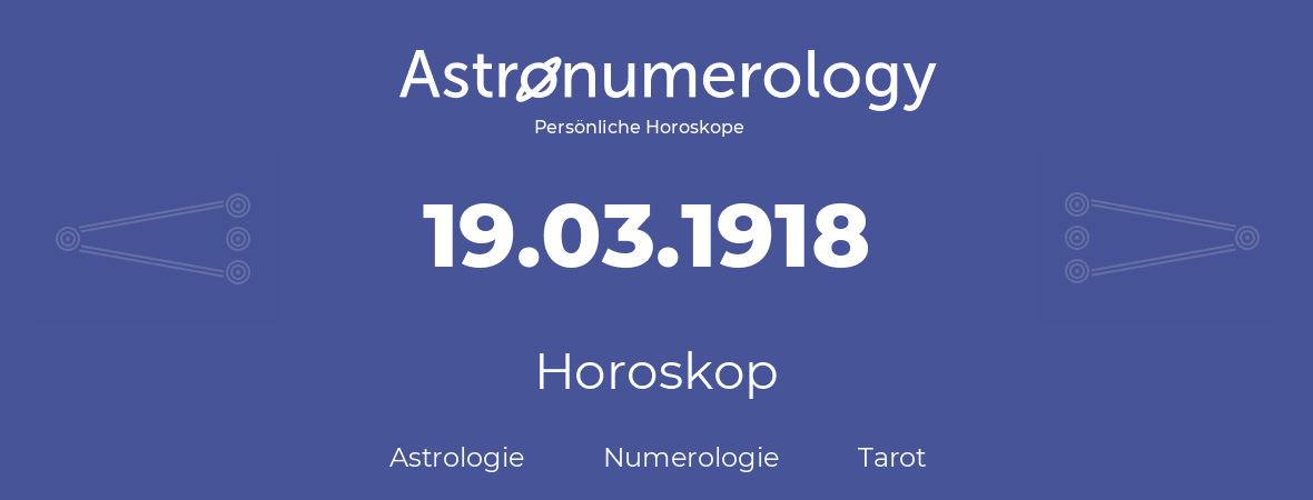 Horoskop für Geburtstag (geborener Tag): 19.03.1918 (der 19. Marz 1918)