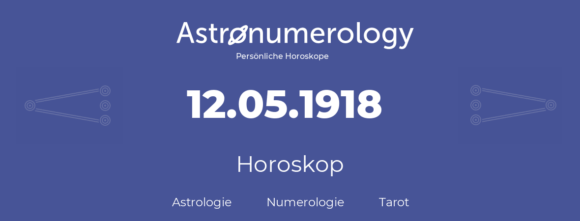 Horoskop für Geburtstag (geborener Tag): 12.05.1918 (der 12. Mai 1918)