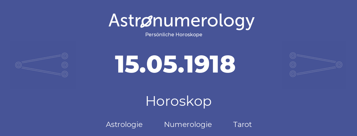 Horoskop für Geburtstag (geborener Tag): 15.05.1918 (der 15. Mai 1918)