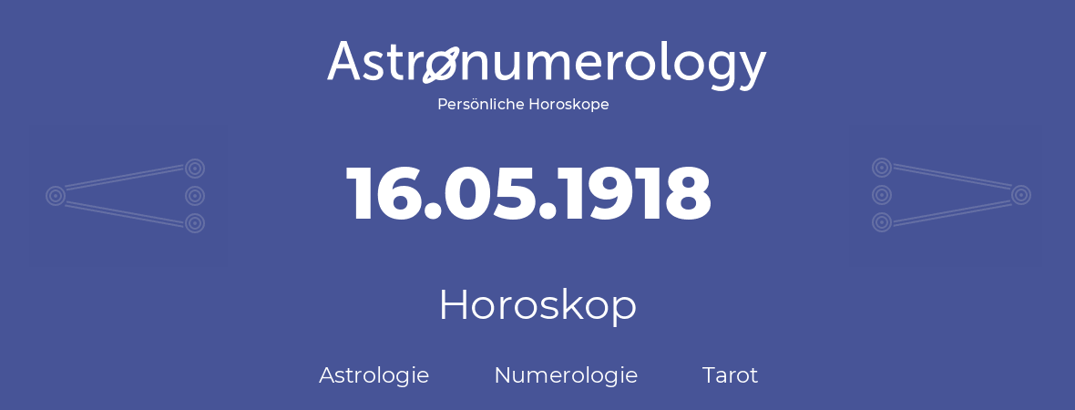 Horoskop für Geburtstag (geborener Tag): 16.05.1918 (der 16. Mai 1918)