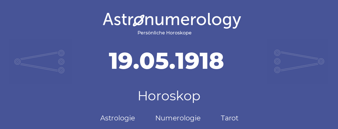 Horoskop für Geburtstag (geborener Tag): 19.05.1918 (der 19. Mai 1918)