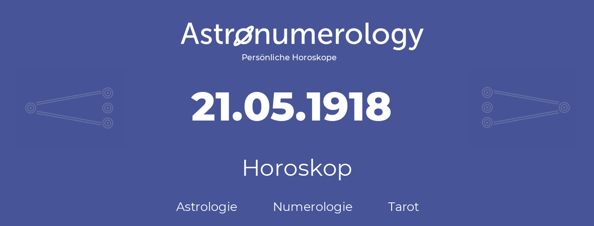 Horoskop für Geburtstag (geborener Tag): 21.05.1918 (der 21. Mai 1918)