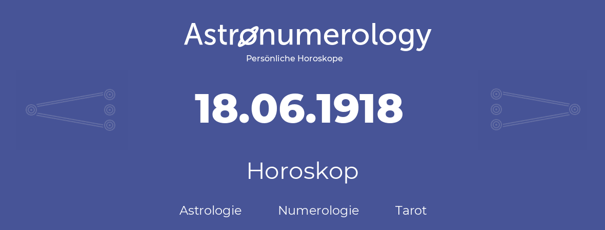 Horoskop für Geburtstag (geborener Tag): 18.06.1918 (der 18. Juni 1918)