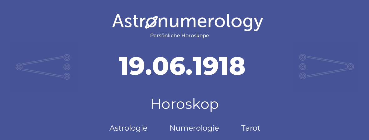Horoskop für Geburtstag (geborener Tag): 19.06.1918 (der 19. Juni 1918)