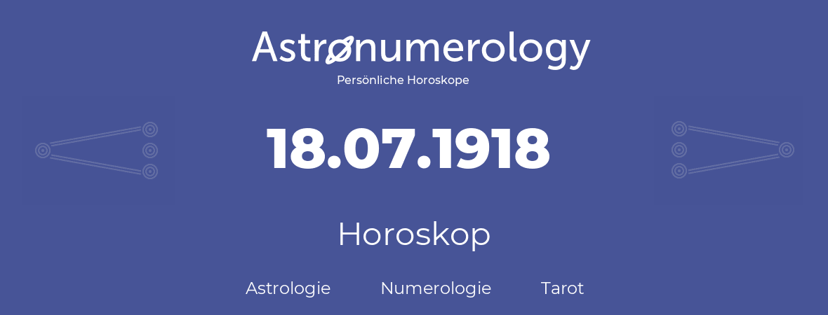 Horoskop für Geburtstag (geborener Tag): 18.07.1918 (der 18. Juli 1918)