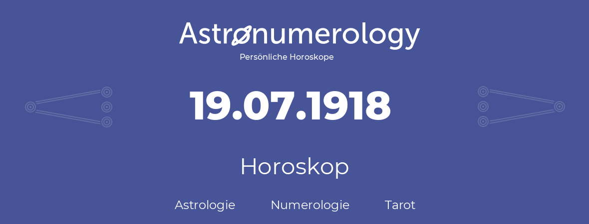 Horoskop für Geburtstag (geborener Tag): 19.07.1918 (der 19. Juli 1918)