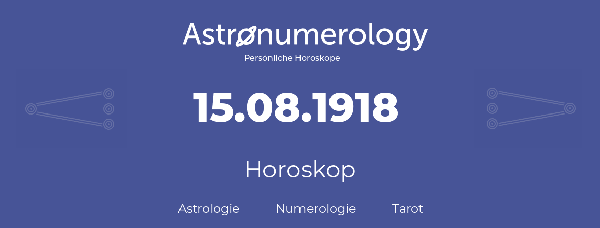 Horoskop für Geburtstag (geborener Tag): 15.08.1918 (der 15. August 1918)