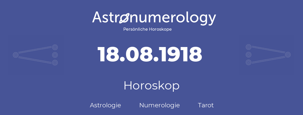 Horoskop für Geburtstag (geborener Tag): 18.08.1918 (der 18. August 1918)