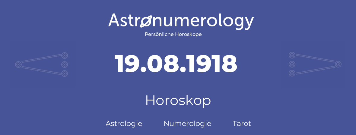 Horoskop für Geburtstag (geborener Tag): 19.08.1918 (der 19. August 1918)
