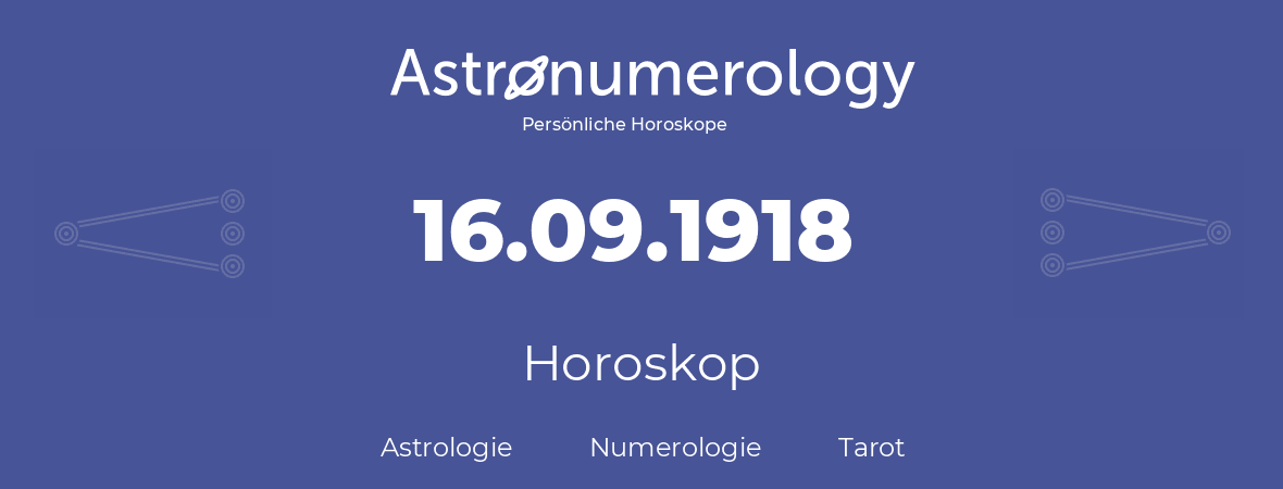 Horoskop für Geburtstag (geborener Tag): 16.09.1918 (der 16. September 1918)