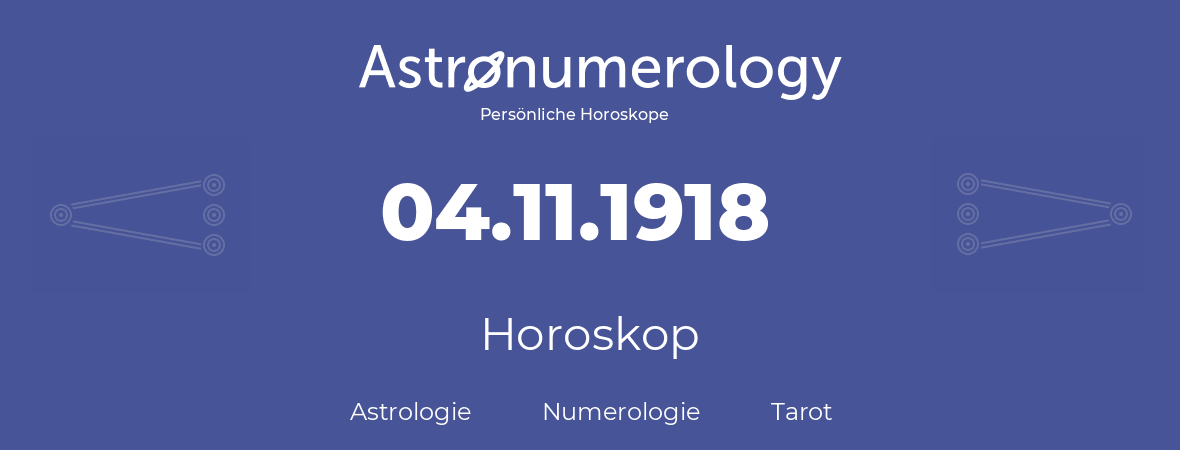 Horoskop für Geburtstag (geborener Tag): 04.11.1918 (der 4. November 1918)