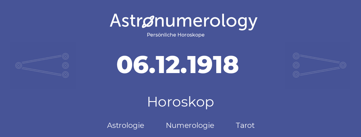 Horoskop für Geburtstag (geborener Tag): 06.12.1918 (der 6. Dezember 1918)