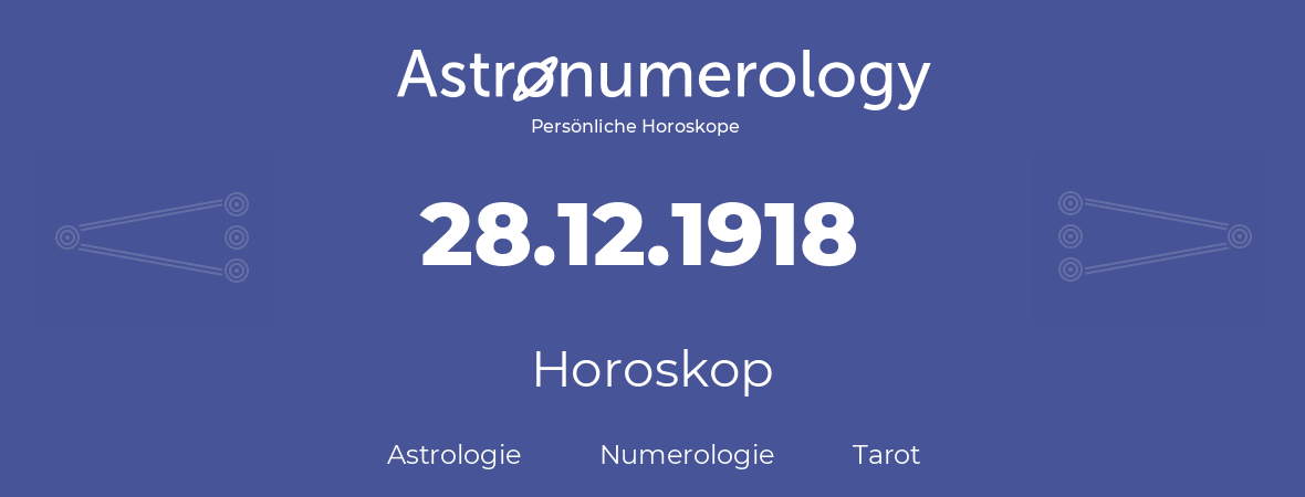 Horoskop für Geburtstag (geborener Tag): 28.12.1918 (der 28. Dezember 1918)