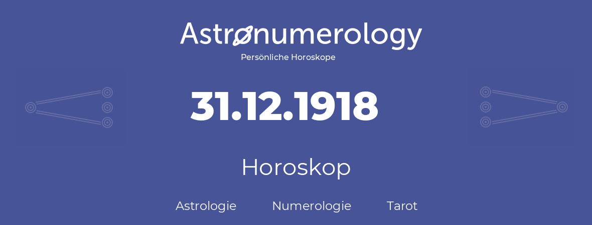 Horoskop für Geburtstag (geborener Tag): 31.12.1918 (der 31. Dezember 1918)