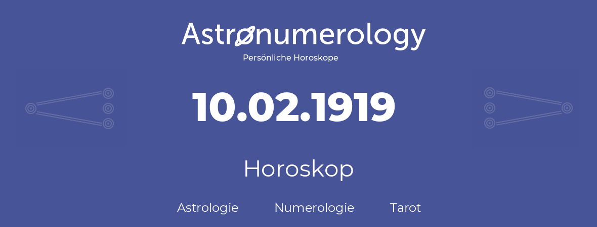 Horoskop für Geburtstag (geborener Tag): 10.02.1919 (der 10. Februar 1919)