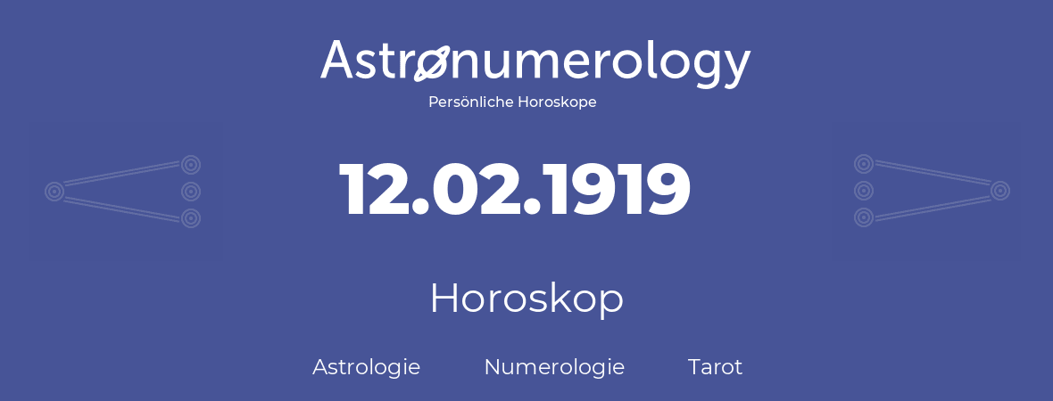Horoskop für Geburtstag (geborener Tag): 12.02.1919 (der 12. Februar 1919)