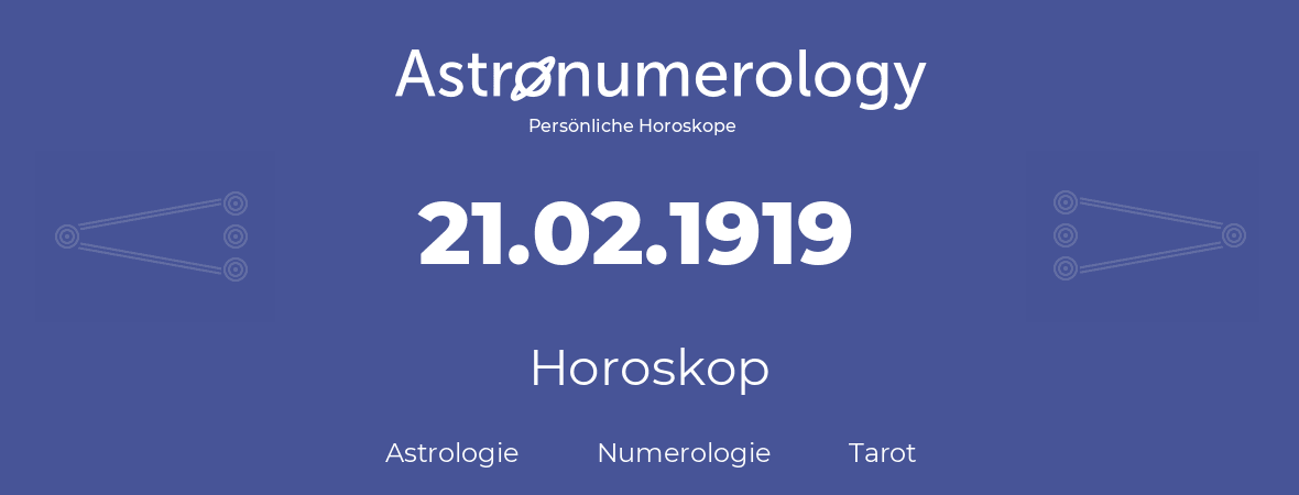 Horoskop für Geburtstag (geborener Tag): 21.02.1919 (der 21. Februar 1919)