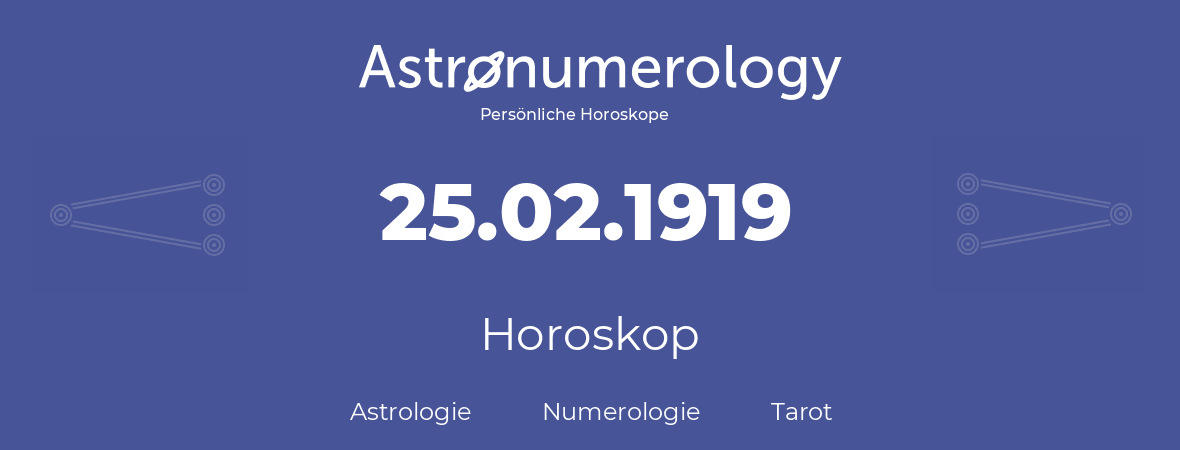 Horoskop für Geburtstag (geborener Tag): 25.02.1919 (der 25. Februar 1919)