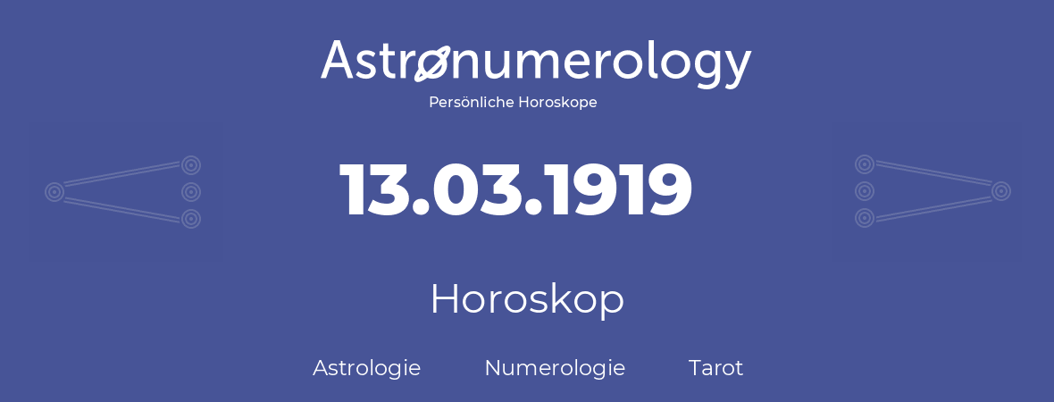 Horoskop für Geburtstag (geborener Tag): 13.03.1919 (der 13. Marz 1919)