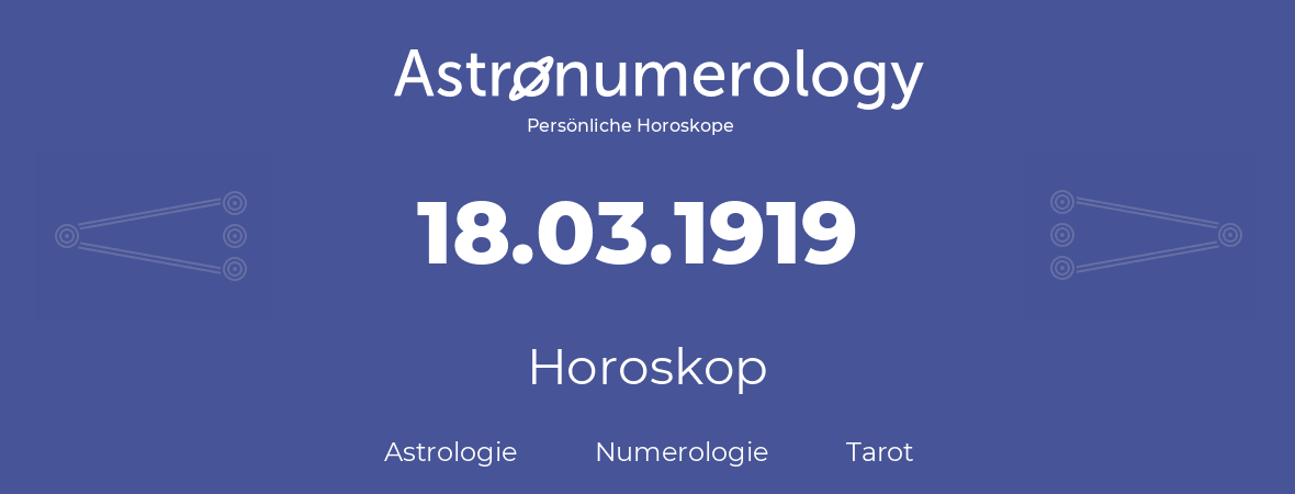 Horoskop für Geburtstag (geborener Tag): 18.03.1919 (der 18. Marz 1919)