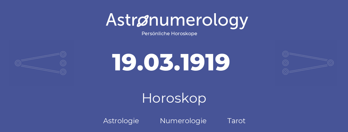 Horoskop für Geburtstag (geborener Tag): 19.03.1919 (der 19. Marz 1919)