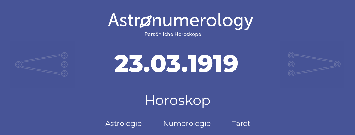 Horoskop für Geburtstag (geborener Tag): 23.03.1919 (der 23. Marz 1919)