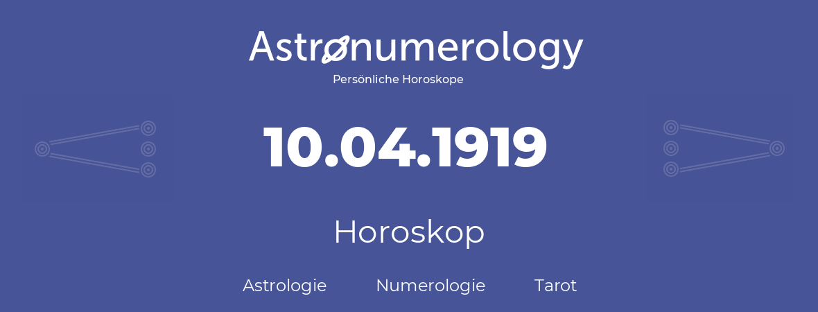 Horoskop für Geburtstag (geborener Tag): 10.04.1919 (der 10. April 1919)