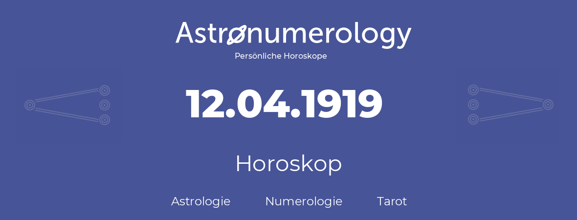 Horoskop für Geburtstag (geborener Tag): 12.04.1919 (der 12. April 1919)