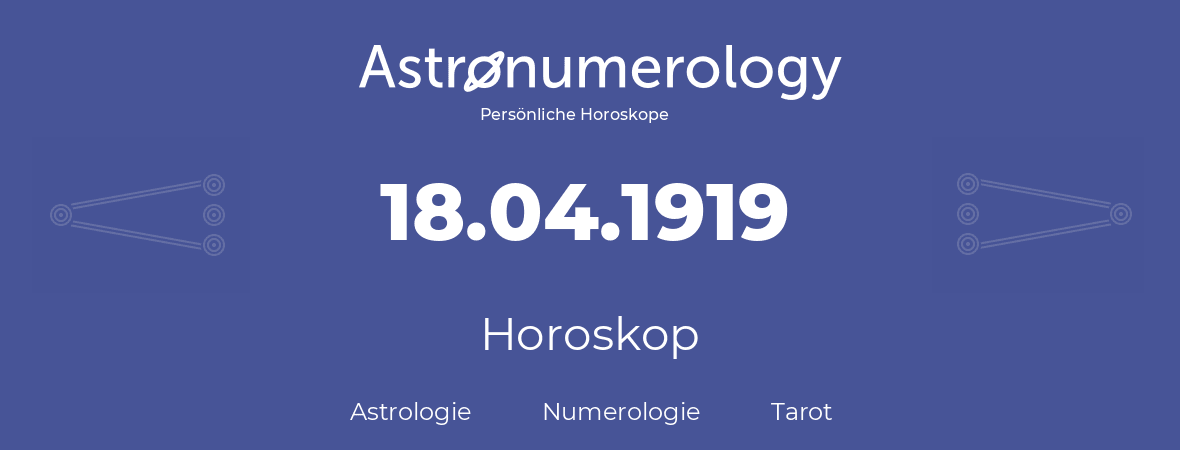 Horoskop für Geburtstag (geborener Tag): 18.04.1919 (der 18. April 1919)