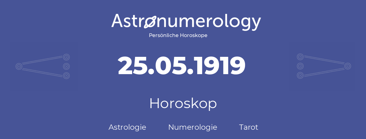 Horoskop für Geburtstag (geborener Tag): 25.05.1919 (der 25. Mai 1919)