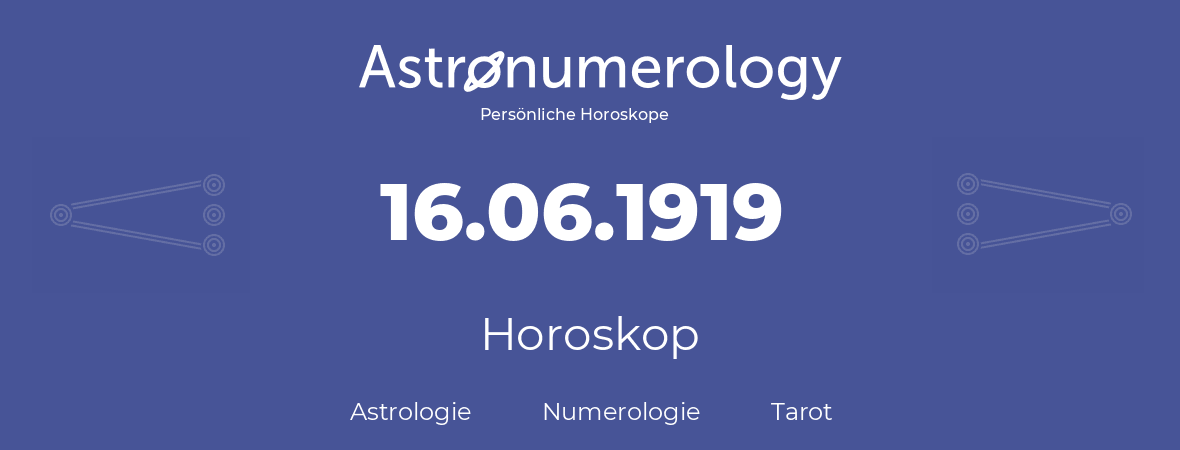 Horoskop für Geburtstag (geborener Tag): 16.06.1919 (der 16. Juni 1919)