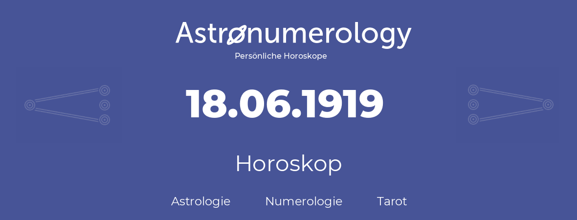 Horoskop für Geburtstag (geborener Tag): 18.06.1919 (der 18. Juni 1919)