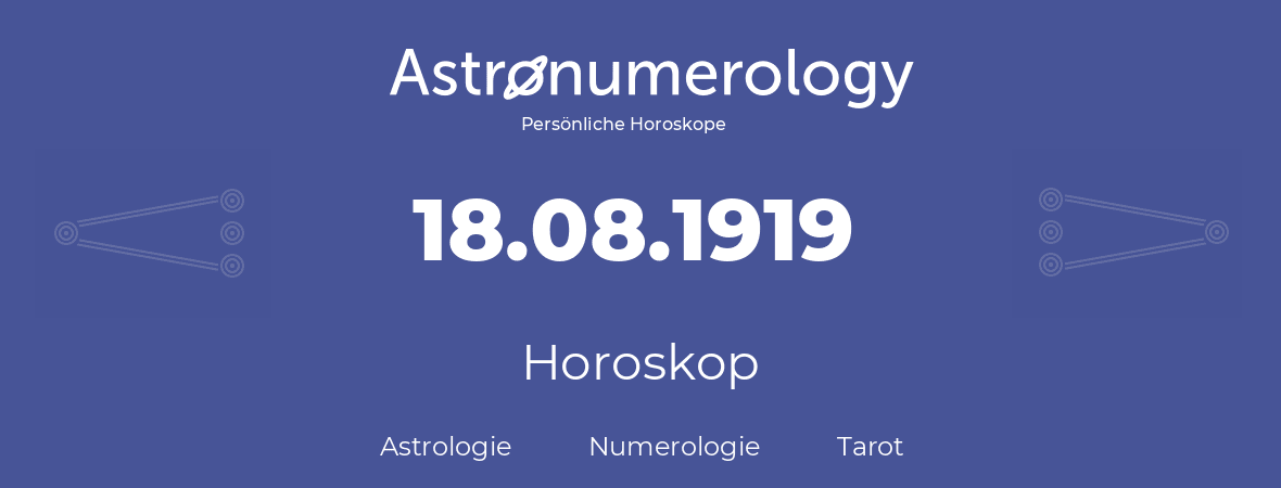 Horoskop für Geburtstag (geborener Tag): 18.08.1919 (der 18. August 1919)