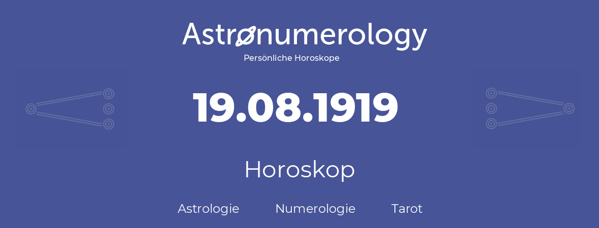 Horoskop für Geburtstag (geborener Tag): 19.08.1919 (der 19. August 1919)