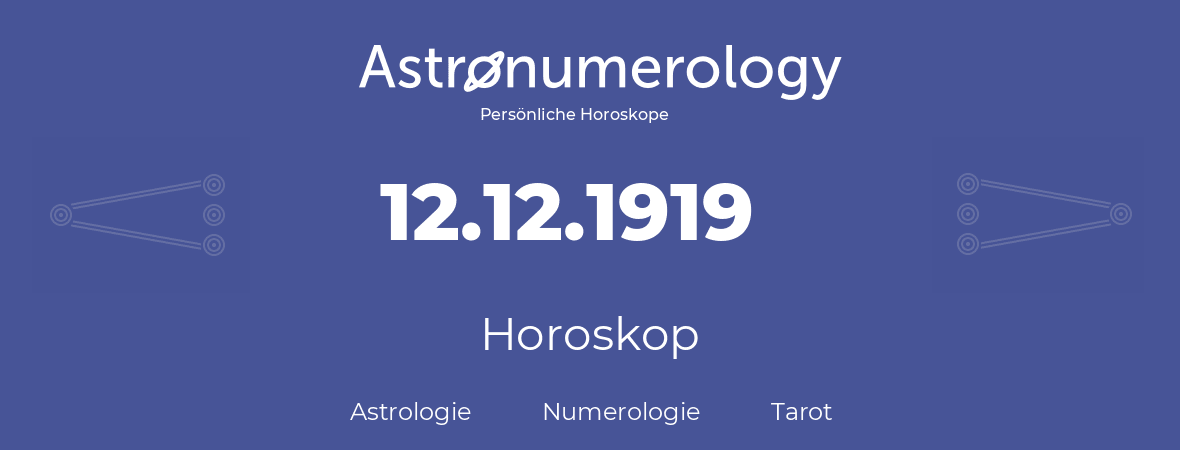 Horoskop für Geburtstag (geborener Tag): 12.12.1919 (der 12. Dezember 1919)