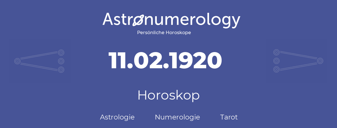 Horoskop für Geburtstag (geborener Tag): 11.02.1920 (der 11. Februar 1920)