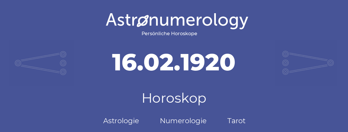 Horoskop für Geburtstag (geborener Tag): 16.02.1920 (der 16. Februar 1920)