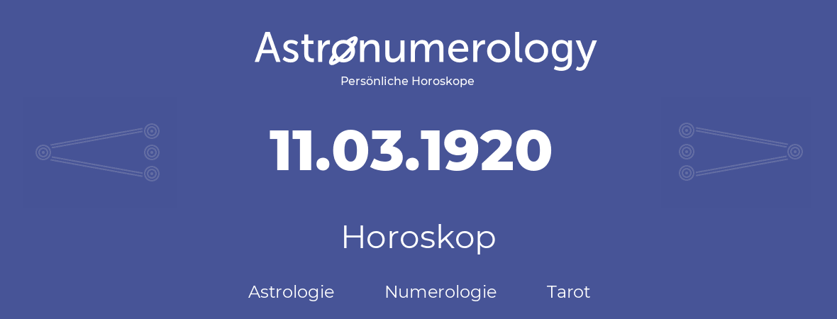 Horoskop für Geburtstag (geborener Tag): 11.03.1920 (der 11. Marz 1920)