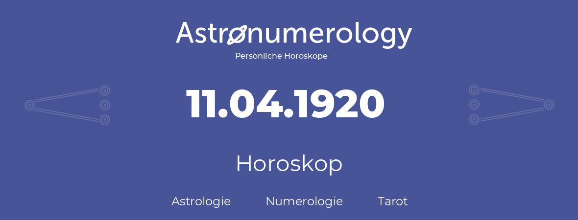 Horoskop für Geburtstag (geborener Tag): 11.04.1920 (der 11. April 1920)