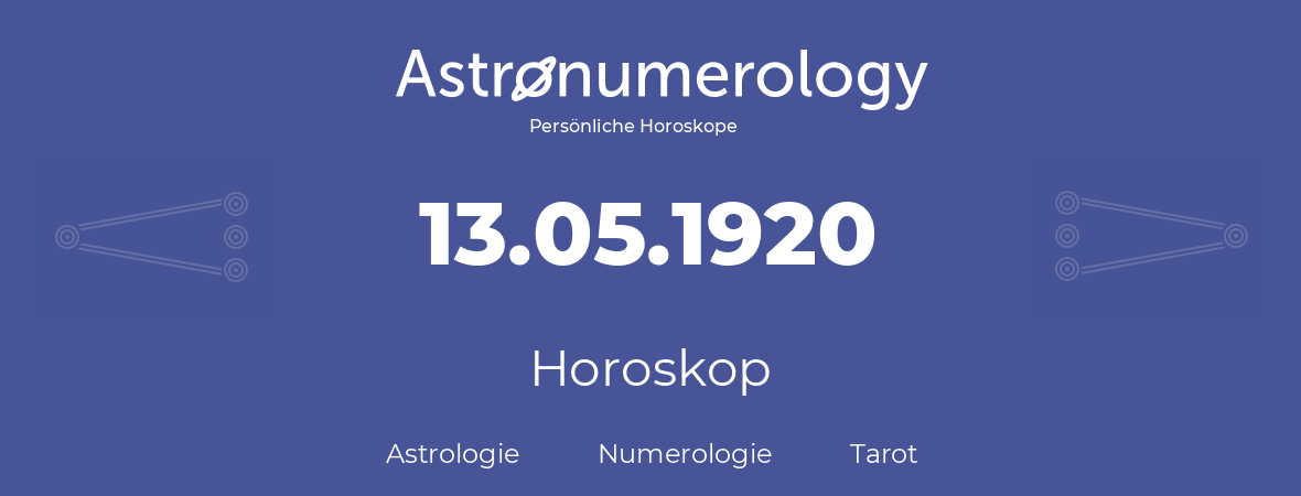 Horoskop für Geburtstag (geborener Tag): 13.05.1920 (der 13. Mai 1920)
