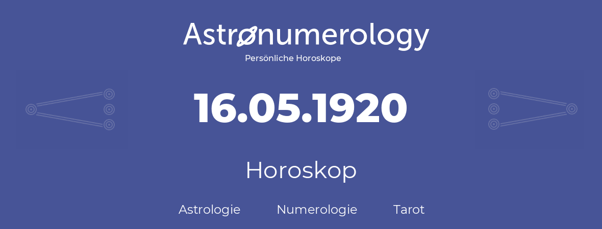 Horoskop für Geburtstag (geborener Tag): 16.05.1920 (der 16. Mai 1920)