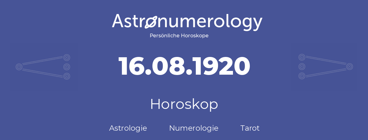 Horoskop für Geburtstag (geborener Tag): 16.08.1920 (der 16. August 1920)