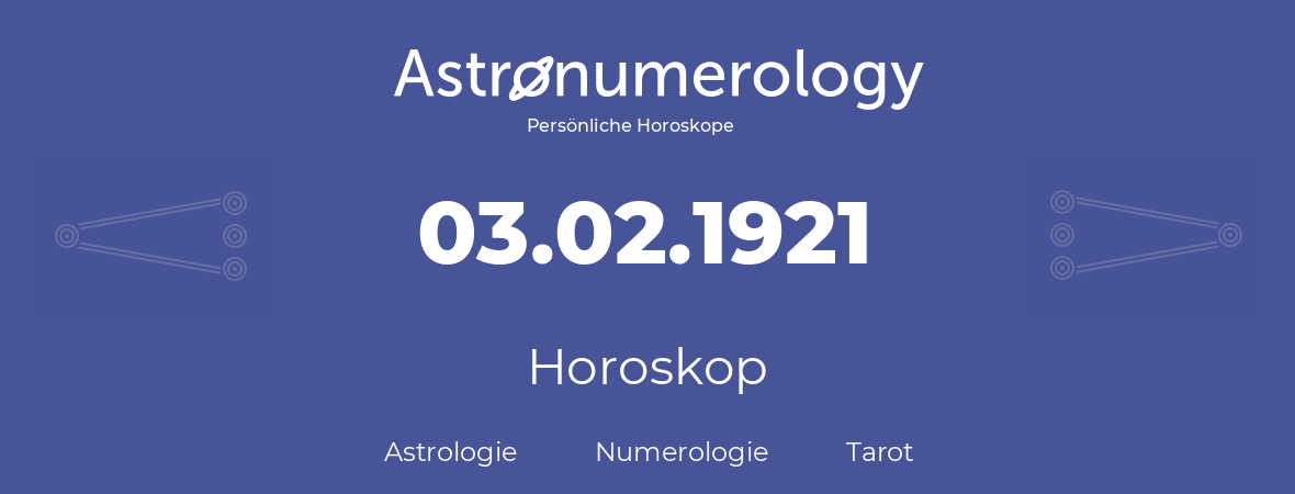 Horoskop für Geburtstag (geborener Tag): 03.02.1921 (der 3. Februar 1921)