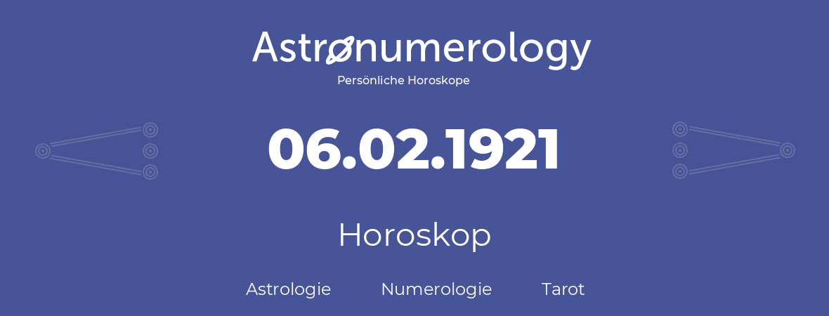 Horoskop für Geburtstag (geborener Tag): 06.02.1921 (der 06. Februar 1921)