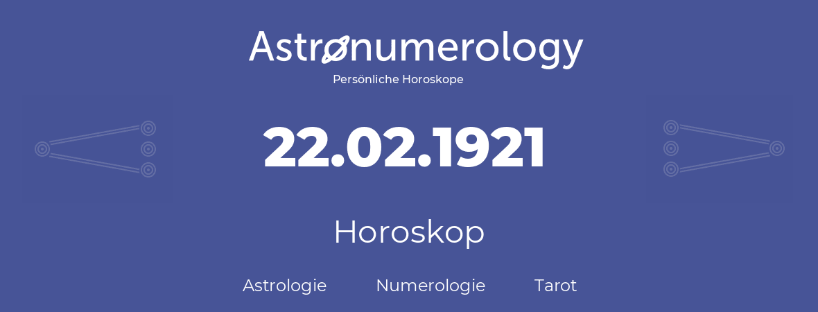Horoskop für Geburtstag (geborener Tag): 22.02.1921 (der 22. Februar 1921)