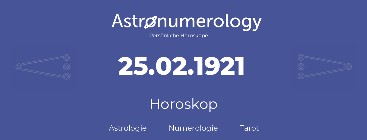 Horoskop für Geburtstag (geborener Tag): 25.02.1921 (der 25. Februar 1921)