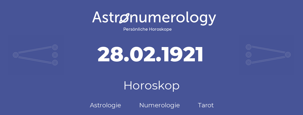 Horoskop für Geburtstag (geborener Tag): 28.02.1921 (der 28. Februar 1921)